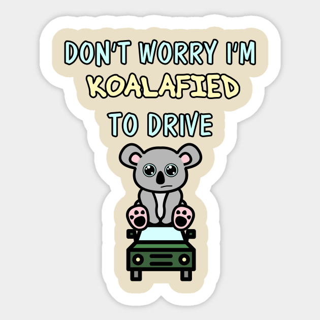 Don't Worry I'm Koalafied to Drive Sticker by chimpcountry